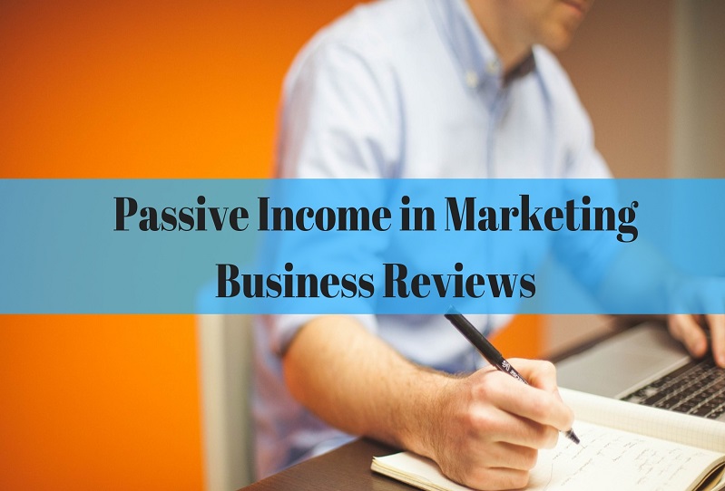 Passive Income in Marketing Business Reviews for 2018